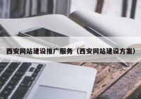 西安网站建设推广服务（西安网站建设方案）